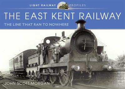 The East Kent Railway The Line That Ran to Nowhere (Light Railway Profiles)