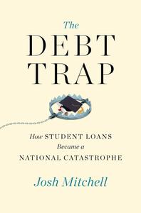 The Debt Trap How Student Loans Became a National Catastrophe