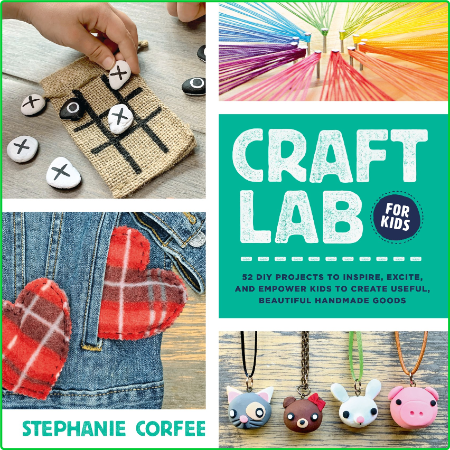 Craft Lab for Kids - 52 DIY Projects to Inspire, Excite, and EmPower Kids to Creat... A428295183a334fcf50e4c9c14fe8afa