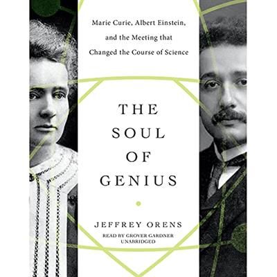The Soul of Genius Marie Curie, Albert Einstein, and the Meeting That Changed the Course of Science [Audiobook]