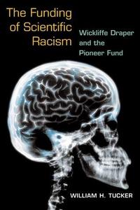 The Funding of Scientific Racism Wickliffe Draper and the Pioneer Fund