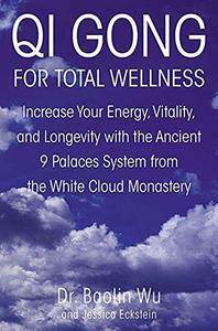 Qi Gong for Total Wellness Increase Your Energy, Vitality, and Longevity with the Ancient 9 Palaces System from the White Clou