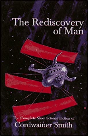 Rediscovery of Man The Complete Short Science Fiction of Cordwainer Smith by Cordwainer Smith, ed James A Mann, John J Pierce