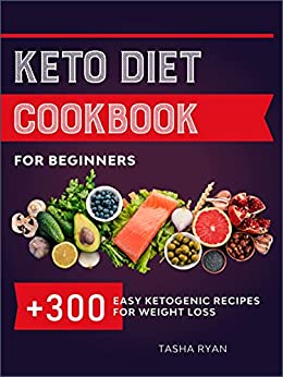 Keto Diet Cookbook For Beginners 300+ Easy Ketogenic Recipes For Weight Loss