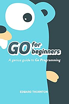 Go For Beginners  A Genius Guide to Go Programing