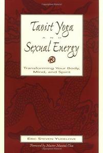 Taoist Yoga and Sexual Energy Transforming Your Body, Mind, and Spirit