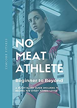 No Meat Athlete- Beginner to Beyond A Plant-Based Guide Includes 75 Recipes for Every Fitness Lover