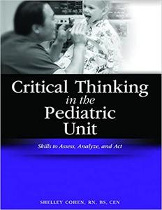 Critical Thinking in the Pediatric Unit Skills to Assess, Analyze, and Act (Critical Thinking
