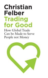 Trading for Good  How Global Trade Can Be Made to Serve People Not Money