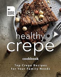 Healthy Crepe Cookbook Top Crepe Recipes for Your Family Needs