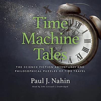 Time Machine Tales The Science Fiction Adventures and Philosophical Puzzles of Time Travel [Audiobook]