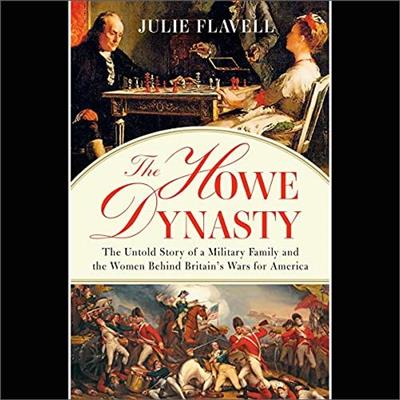 The Howe Dynasty The Untold Story of a Military Family and the Women Behind Britain's Wars for America [Audiobook]