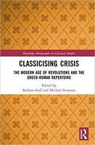 Classicising Crisis The Modern Age of Revolutions and the Greco-Roman Repertoire
