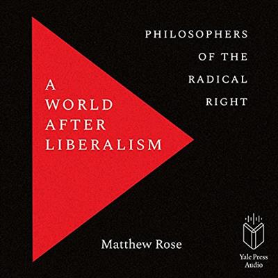 A World After Liberalism Philosophers of the Radical Right [Audiobook]