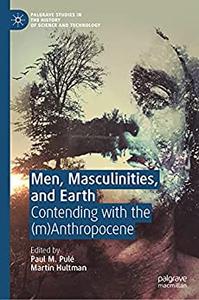 Men, Masculinities, and Earth Contending with the (m)Anthropocene