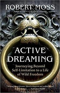 Active Dreaming Journeying Beyond Self-Limitation to a Life of Wild Freedom