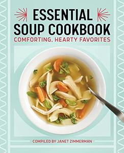 The Essential Soup Cookbook Comforting, Hearty Favorites