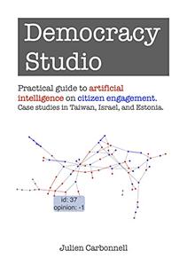 Democracy Studio Practical guide to artificial intelligence on citizen engagement. Case studies in Taiwan, Israel, and Estonia