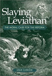 Slaying Leviathan The Moral Case for Tax Reform