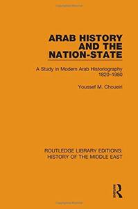 Arab History and the Nation-State A Study in Modern Arab Historiography 1820-1980