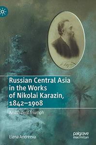 Russian Central Asia in the Works of Nikolai Karazin, 1842-1908 Ambivalent Triumph