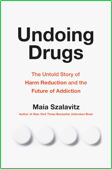 Undoing Drugs  The Untold Story of Harm Reduction and the Future of Addiction by M...