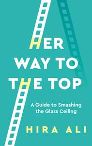 Her Way To The Top  A Guide to Smashing the Glass Ceiling