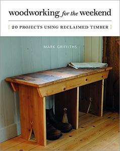 Woodworking for the Weekend 20 Projects Using Reclaimed Timber