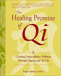 The Healing Promise of Qi Creating Extraordinary Wellness Through Qigong and Tai Chi