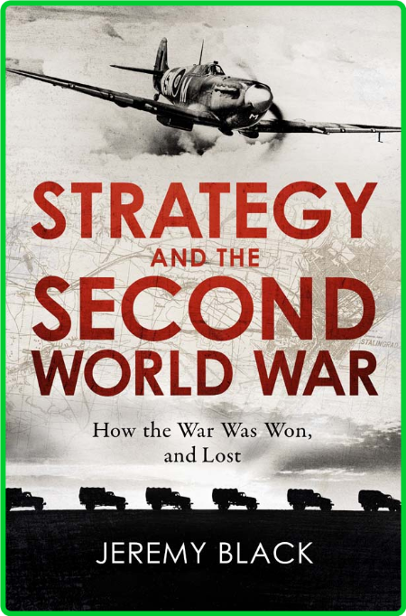 Strategy and the Second World War  How the War was Won, and Lost by Jeremy Black  41d060e2ed508c139f12331d4d9371ee