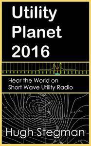 Utility Planet 2016 Hear the World on Short Wave Utility Radio (Utility Planet Compilations)