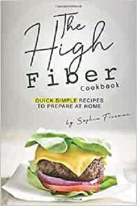 The High Fiber Cookbook Quick Simple Recipes to Prepare at Home