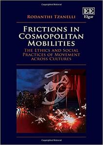 Frictions in Cosmopolitan Mobilities The Ethics and Social Practices of Movement across Cultures