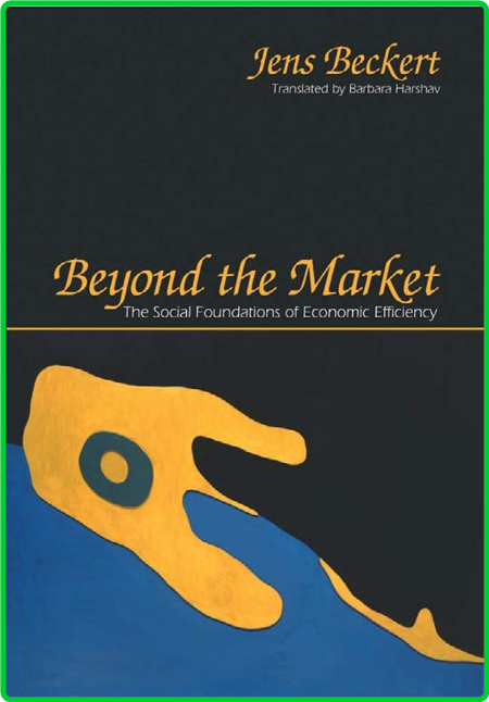 Jens Beckert Barbara Harshav Beyond the market The social foundations of economic ...
