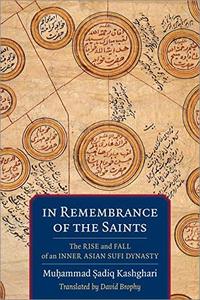 In Remembrance of the Saints The Rise and Fall of an Inner Asian Sufi Dynasty