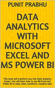 Data Analytics with Microsoft Excel and MS Power BI This book will transform you into Data Analytics Expert