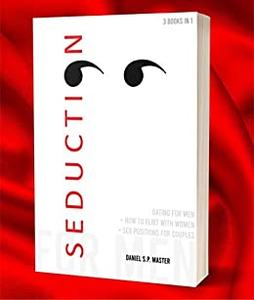 Seduction for Men 3 books in 1 How to Flirt with Women + Dating for Men + Sex Positions for Couples