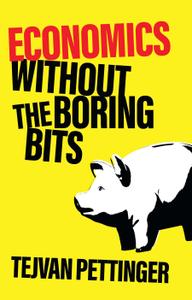 Economics without the Boring Bits An enlightening guide to the dismal science
