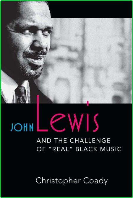 Jazz Perspectives Christopher Coady John Lewis and the Challenge of Real Black Mus...