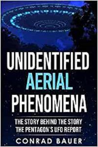 Unidentified Aerial Phenomena The Story Behind the Story - The Pentagon's UFO Report
