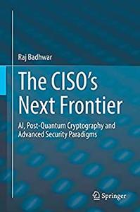 The CISO's Next Frontier AI, Post-Quantum Cryptography and Advanced Security Paradigms