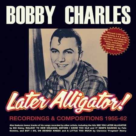 Bobby Charles - Later Alligator! Recordings & Compositions 1955-62 (2021) 