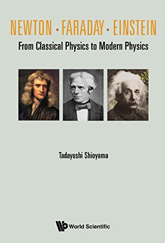 Newton . Faraday . Einstein From Classical Physics To Modern Physics
