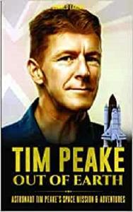Tim Peake Out of Earth Astronaut Tim Peake's Space Mission & Adventures (Amazing Life Stories)