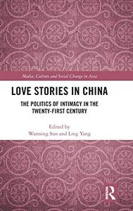 Love Stories in China The Politics of Intimacy in the Twenty-First Century