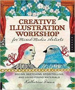 Creative Illustration Workshop for Mixed-Media Artists Seeing, Sketching, Storytelling, and Using Found Materials 