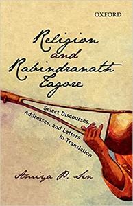 Religion And Rabindranath Tagore Select Discourses, Addresses, and, Letters in Translation