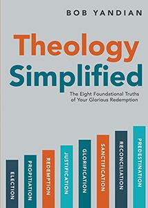 Theology Simplified The 8 Foundational Truths of Your Glorious Redemption