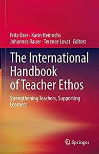 The International Handbook of Teacher Ethos Strengthening Teachers, Supporting Learners