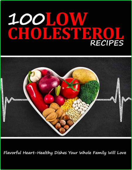 100 LOW CHOLESTEROL RECIPES - Flavorful Heart-Healthy Dishes Your Whole Family Wil... C607524b7e9fef2550a6ca16a58f9929